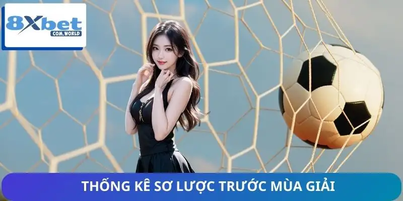 Thống Kê Đáng Chú Ý Trước Mùa Giải Trên 8XBET 1 Thống kê đáng chú ý trước mùa giải - Nắm bắt các thông tin cơ bản